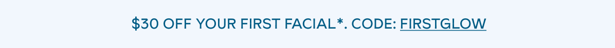 $30 off your first facial - code FIRSTGLOW