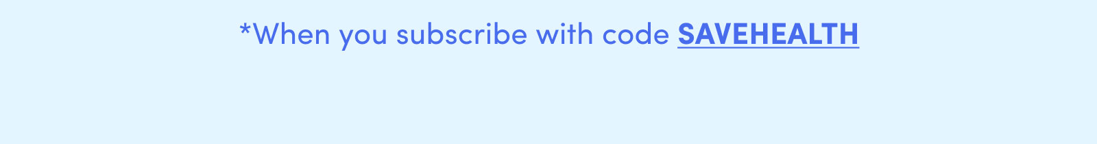 Use code SAVEHEALTH