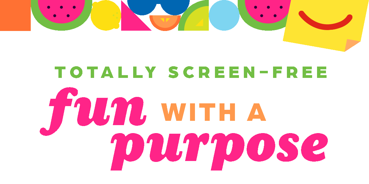 (Totally Screen-Free) Fun with a Purpose.