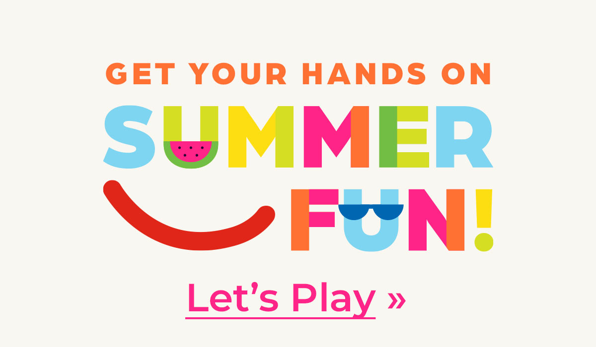 Get Your Hands on SUMMER FUN. Let's Play!