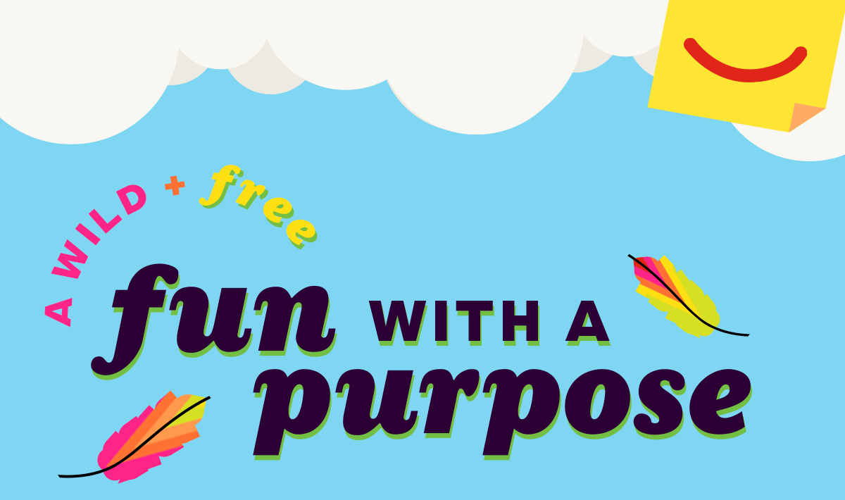 (A Wild + Free) Fun with a Purpose.