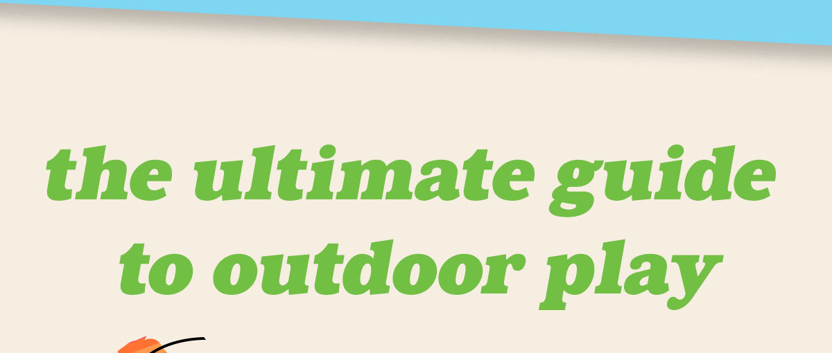 The Ultimate Guide to Outdoor Play!