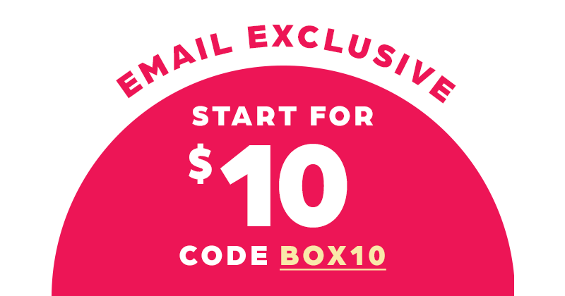 EMAIL EXCLUSIVE: Start for $10 With Code BOX 10.