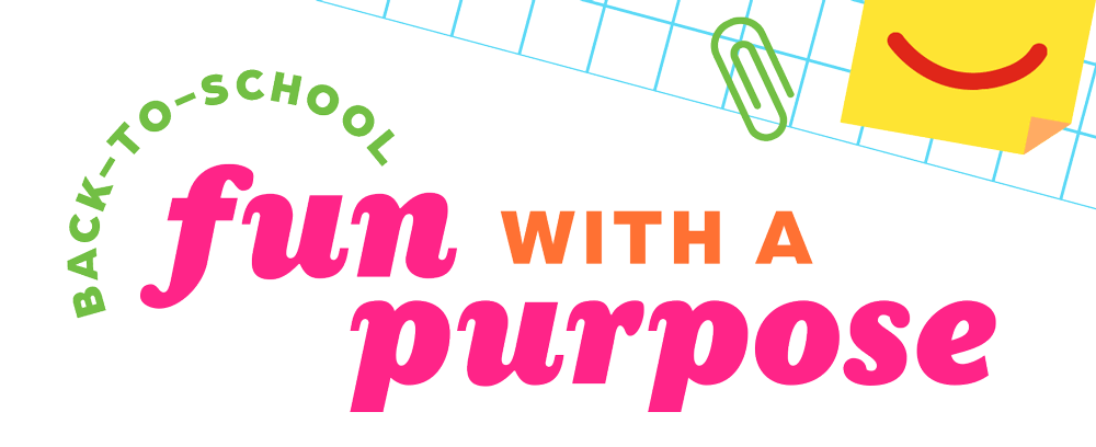 (Back to School) Fun with a Purpose.