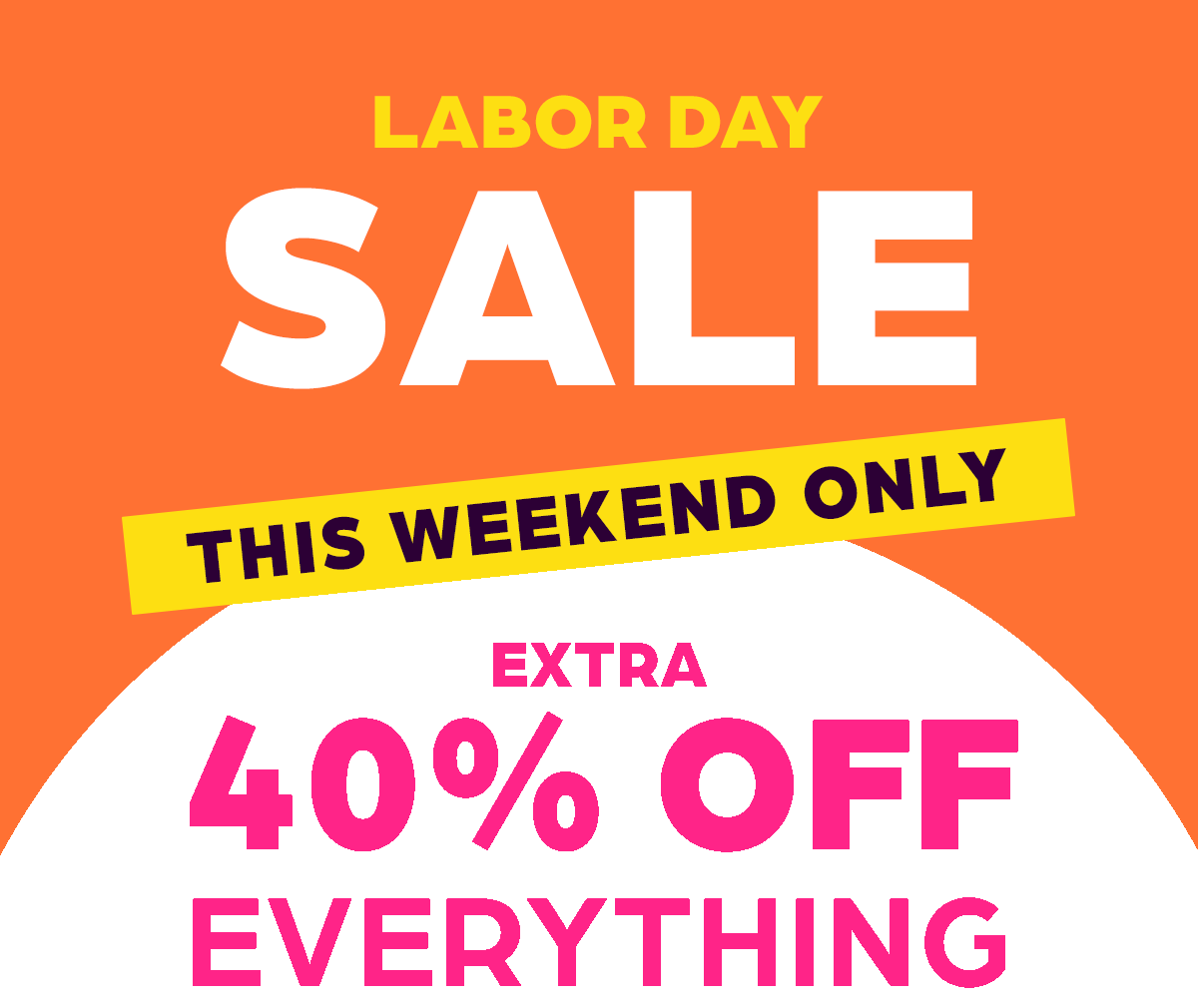 Labor Day Sale THIS WEEKEND ONLY: Extra 40% Off EVERYTHING!