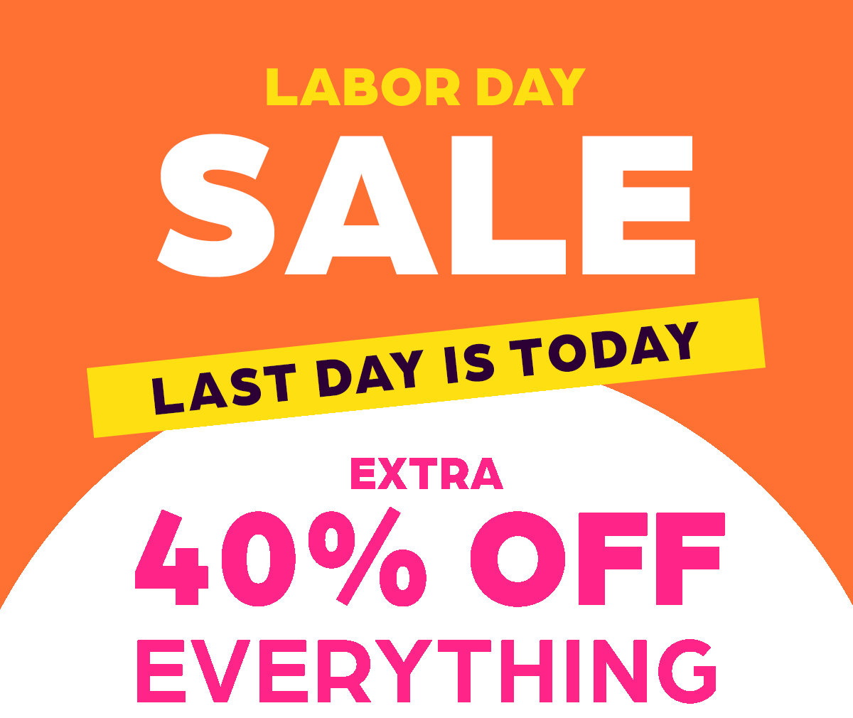 Labor Day Sale LAST DAY: Extra 40% Off EVERYTHING!