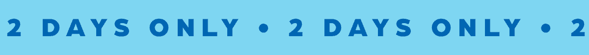 2 DAYS ONLY!