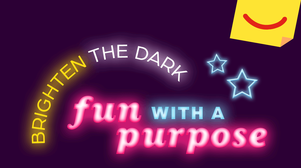 (Brighten the Dark) Fun with a Purpose.