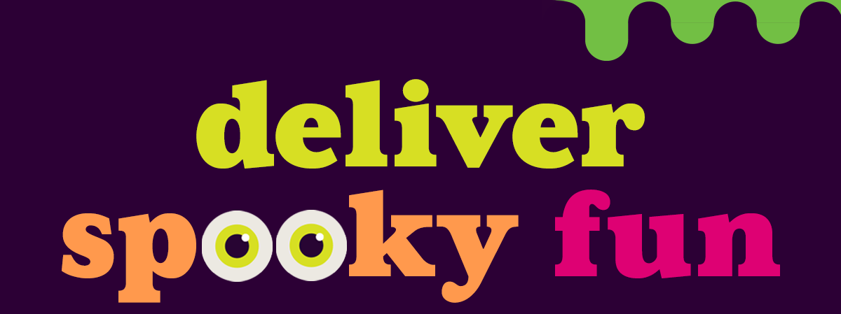Deliver Spooky Fun.