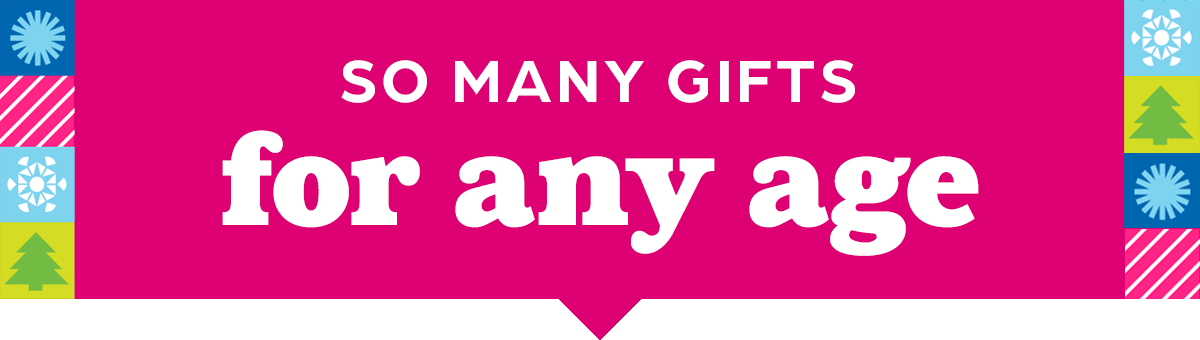 So Many Gifts for Any Age.