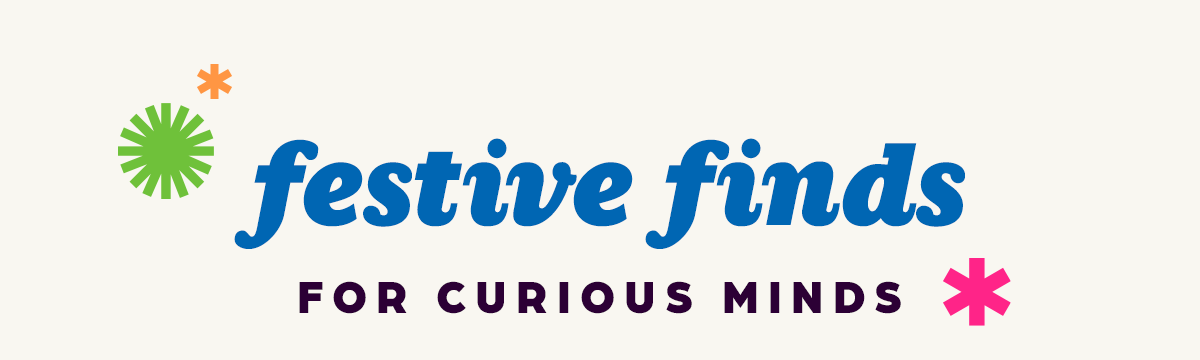 Festive Finds for Curious Minds.