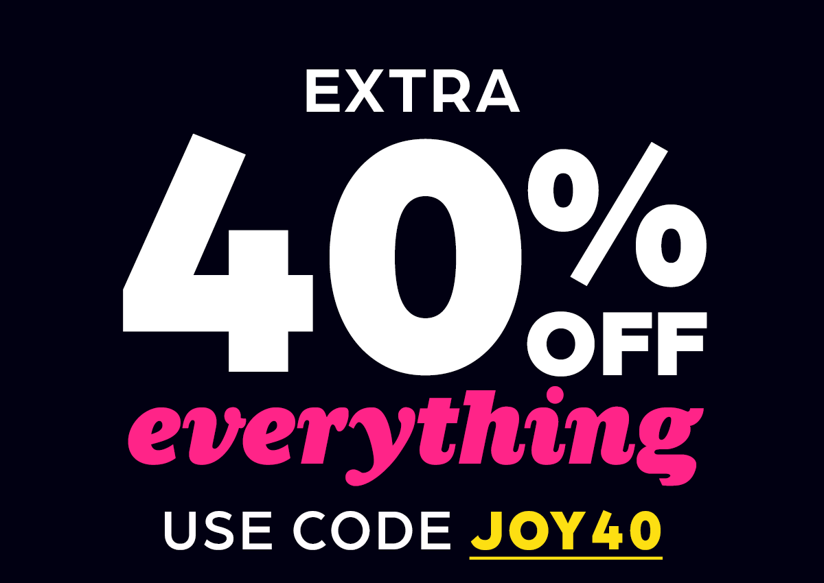 Extra 40% Off Everything! Use Code JOY.