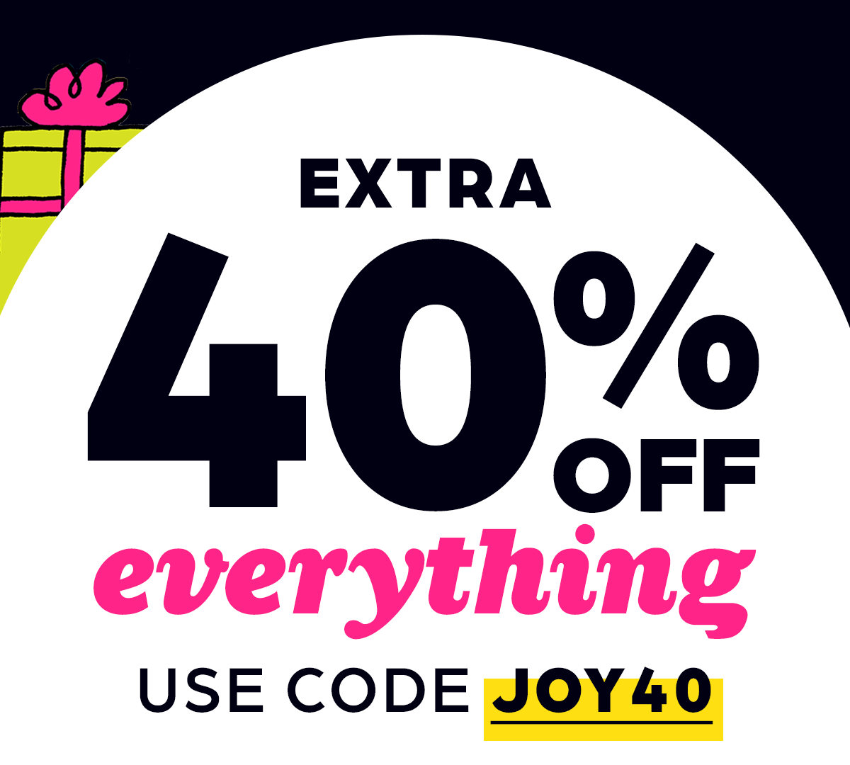 Extra 40% OFF Everything With Code JOY40.