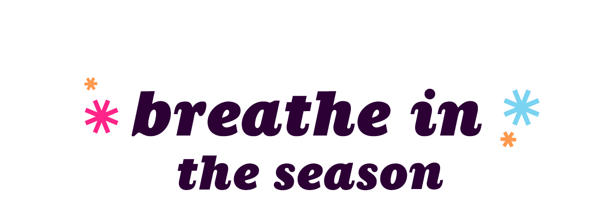 Breathe In the Season!