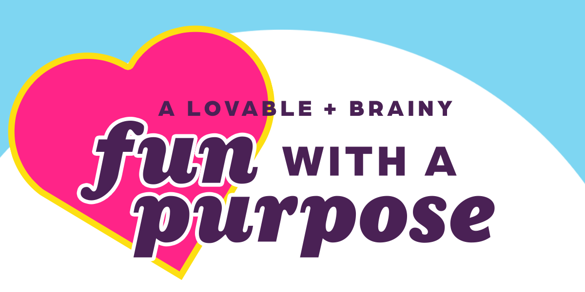 (A Lovable and Brainy) Fun With a Purpose!