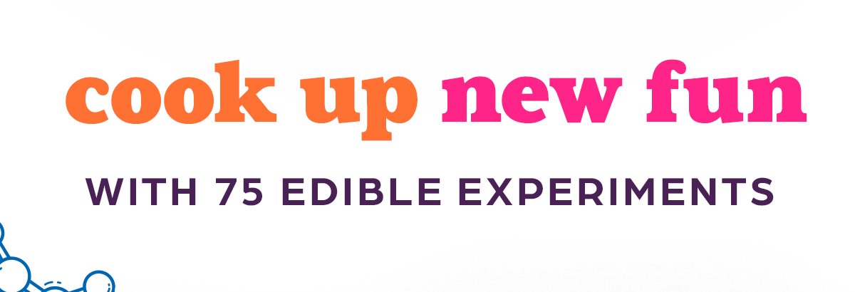 Cook Up New Fun With 75 Edible Experiments!