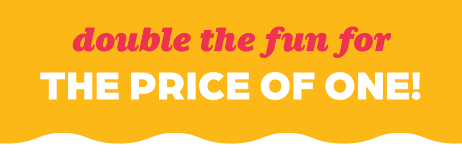 Double the Fun for the Price of One!