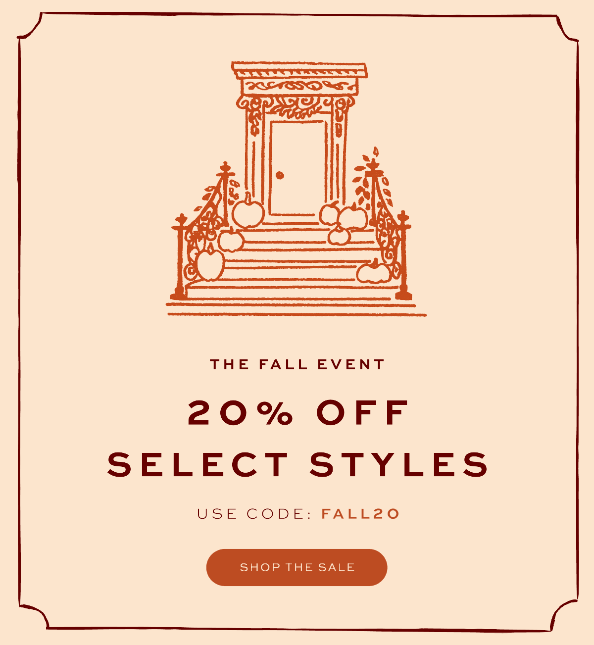 THE FALL EVENT: 20% Off Select Styles, use code: FALL20