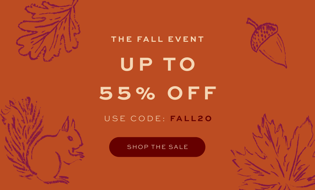 THE FALL EVENT: UP TO 55% OFF, use code: FALL20