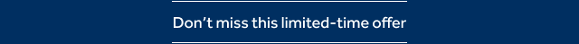 Don't miss this limited-time offer.