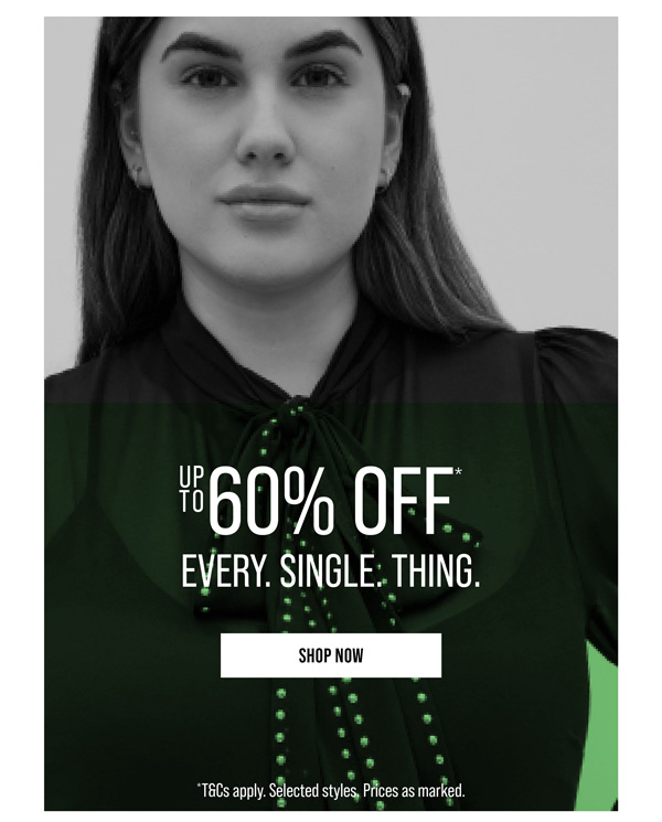 Up to 60% Off* Every. Single. Thing.
