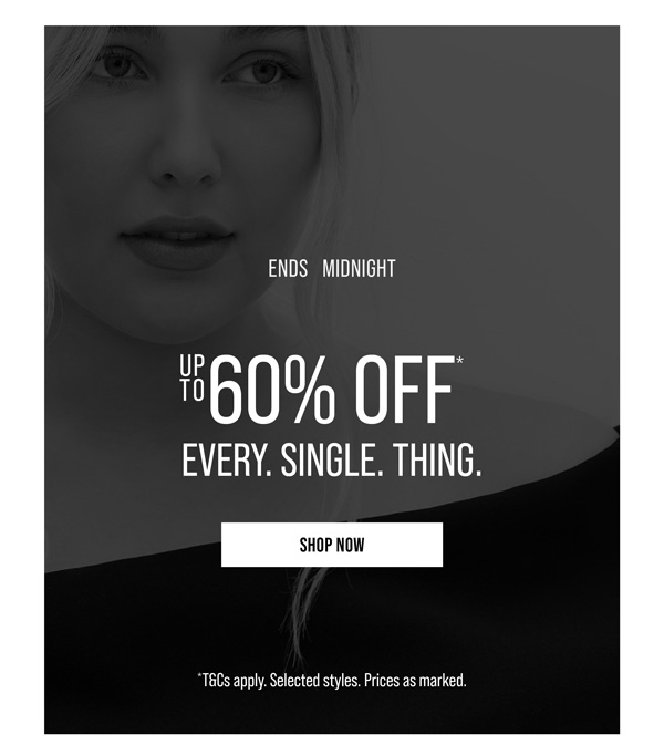 Up to 60% Off* Every. Single. Thing.