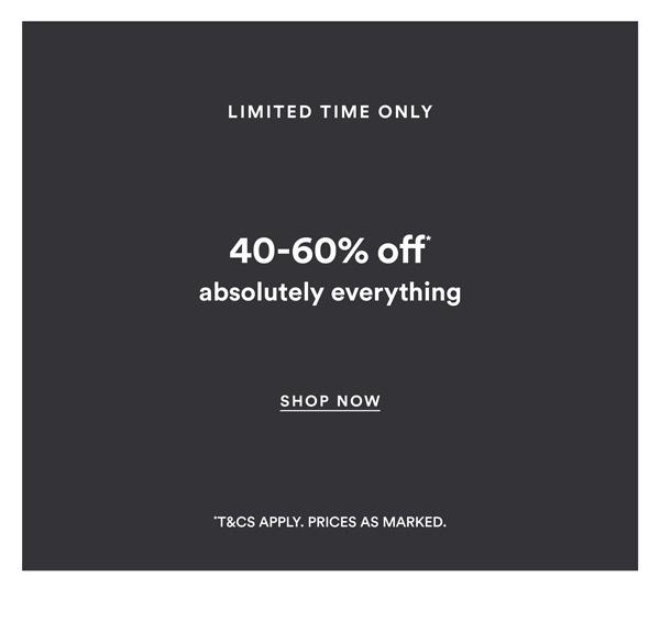 Shop 40-60% Off* Absolutely Everything