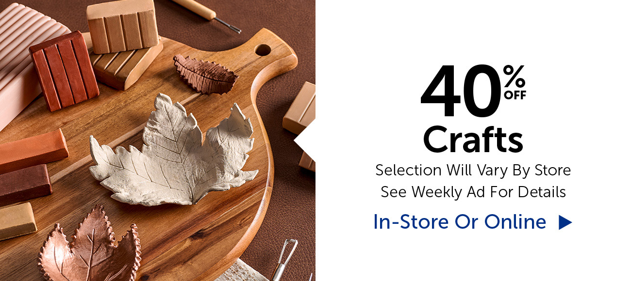 40% Off Crafts - Selection Will Vary By Store