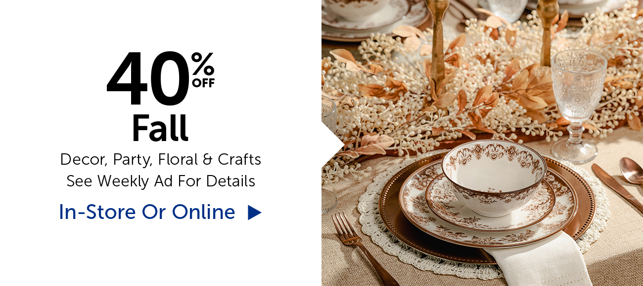 40% Off Fall - Decor, Party, Floral & Crafts