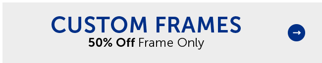 Custom Frames - 50% Off Frame Only