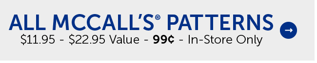 All McCall’s® Patterns - $11.95 - $22.95 Value - 99¢ - In-Store Only
