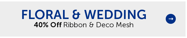 Floral - 40% Off Ribbon & Deco Mesh