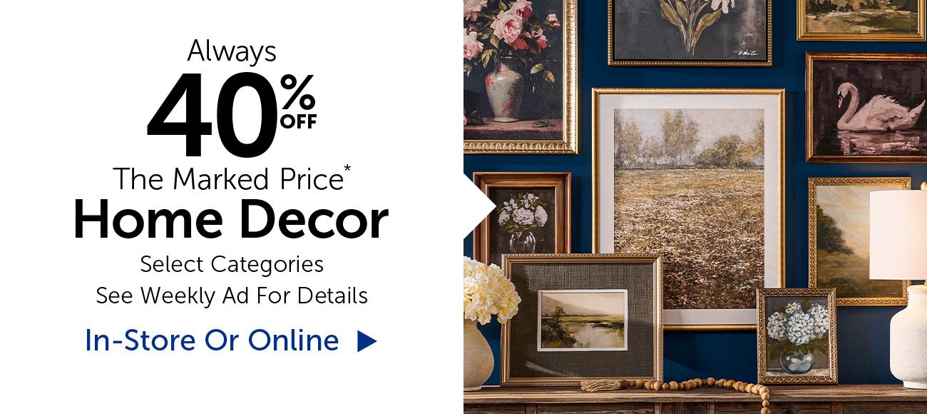 Always 40% Off The Marked Price - Home Decor - Selection Will Vary By Store