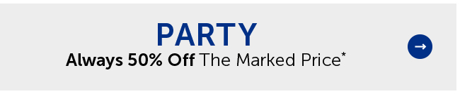 Party - Always 50% Off The Marked Price*