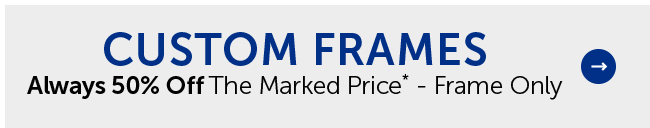 Custom Frames - 50% Off Frame Only