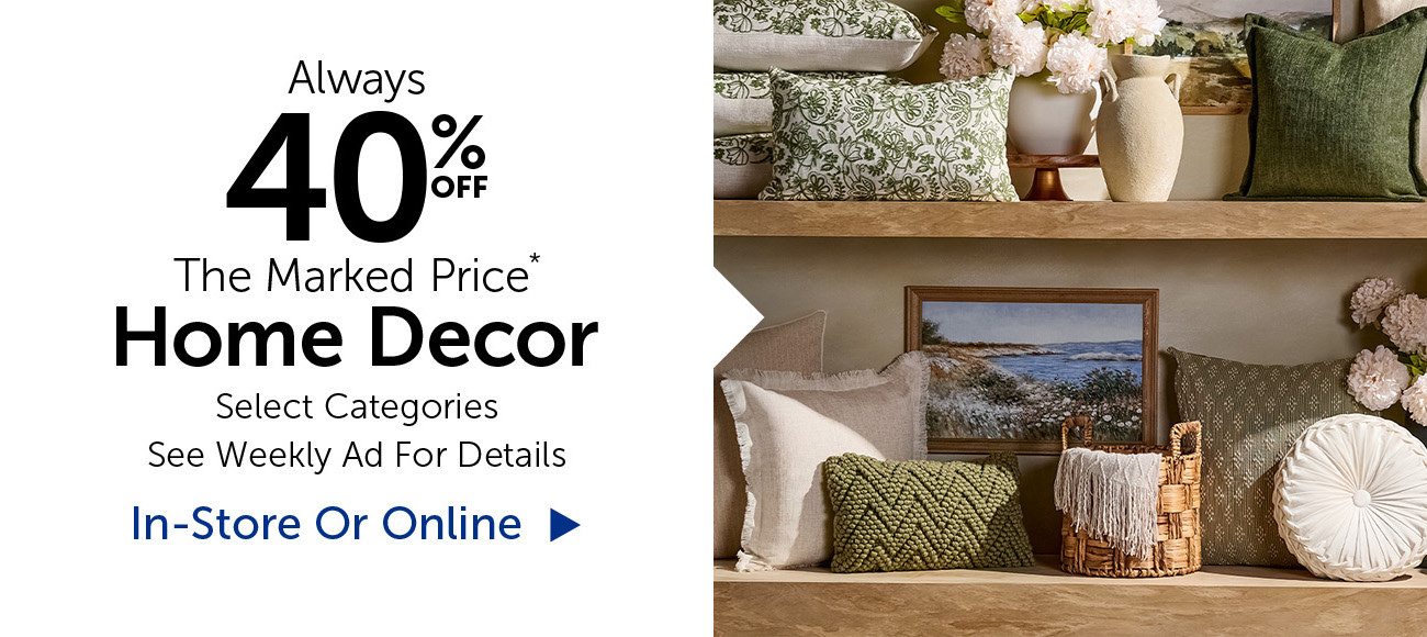 Alway 40% Off The Marked Price* - Home Decor - Select Categories