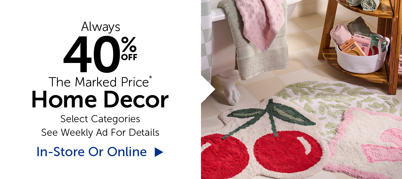 Alway 40% Off The Marked Price* - Home Decor - Select Categories