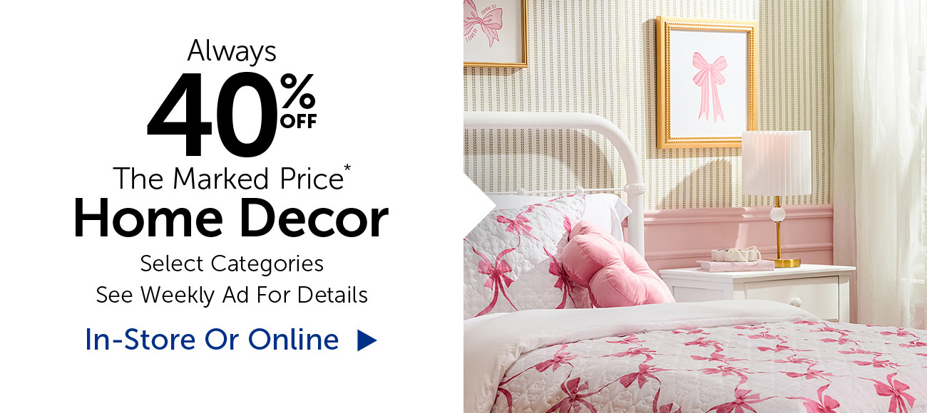 Alway 40% Off The Marked Price* - Home Decor - Select Categories