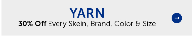 Yarn - 30% Off Every Skein, Brand, Color & Size