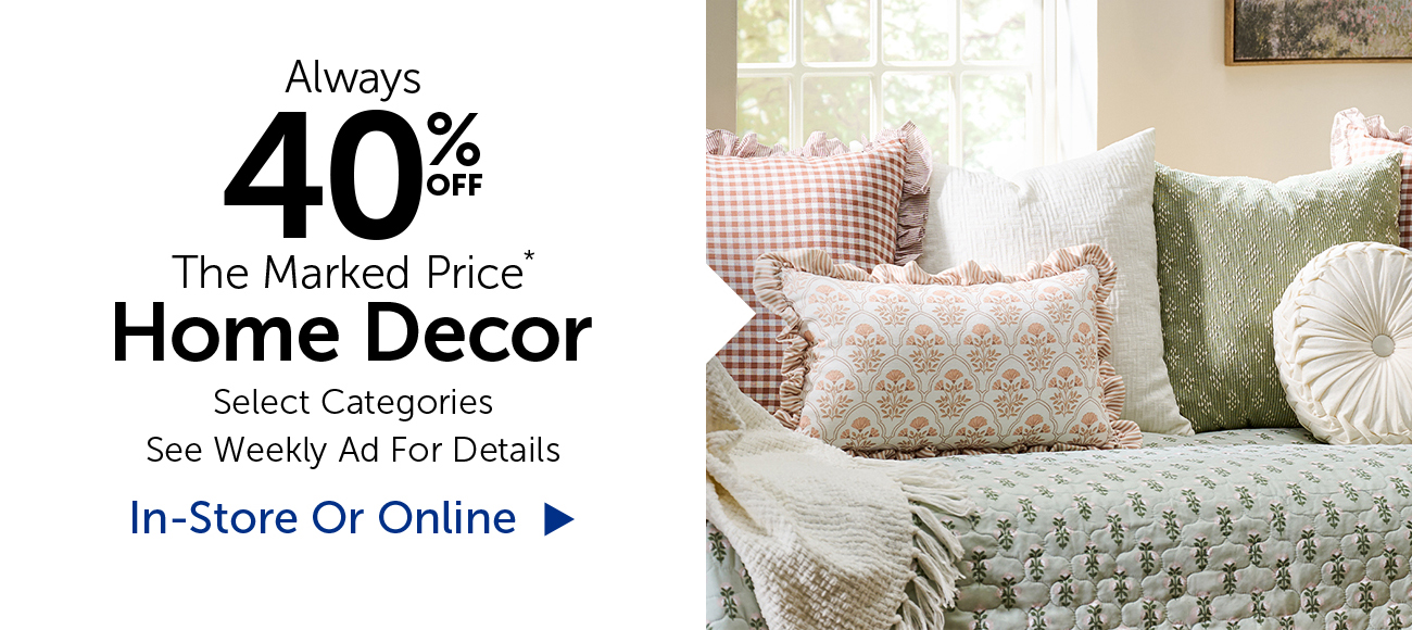 Alway 40% Off The Marked Price* - Home Decor - Select Categories