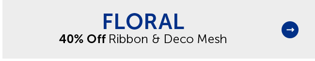 Floral - 40% Off Ribbon & Deco Mesh