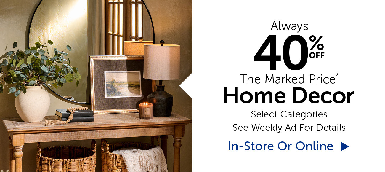 Always 40% Off The Marked Price - Home Decor - Selection Will Vary By Store
