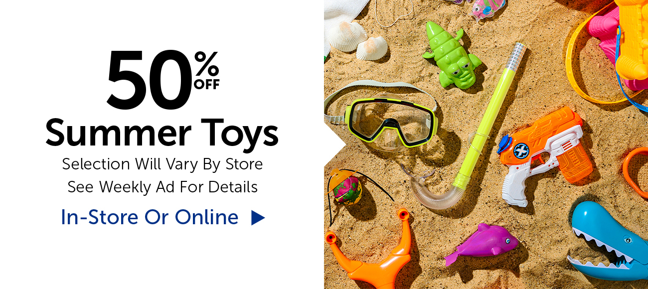 50% Off Summer Toys - Selection Will Vary By Store