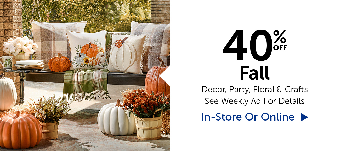 40% Off Fall - Decor, Party, Floral & Crafts