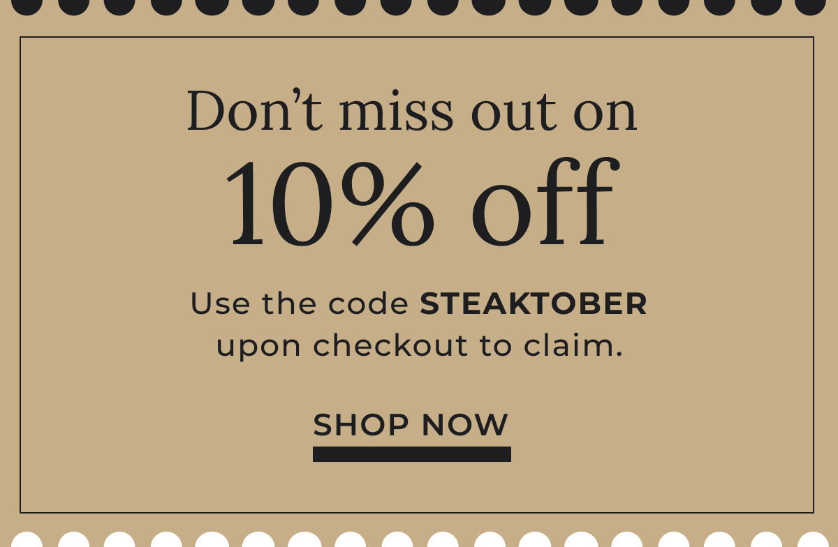 Use the code STEAKTOBER upon checkout to claim. Hurry, offer ends in {no.} days!