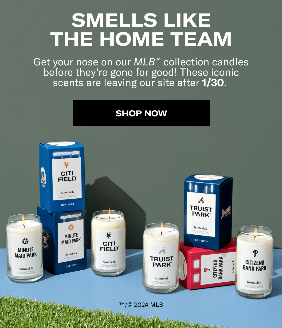 SMELLS LIKE THE HOME TEAM | Get your nose on our MLB™ collection candles before they’re gone for good! These iconic scents are leaving our site after 1/30.&nbsp;| SHOP NOW