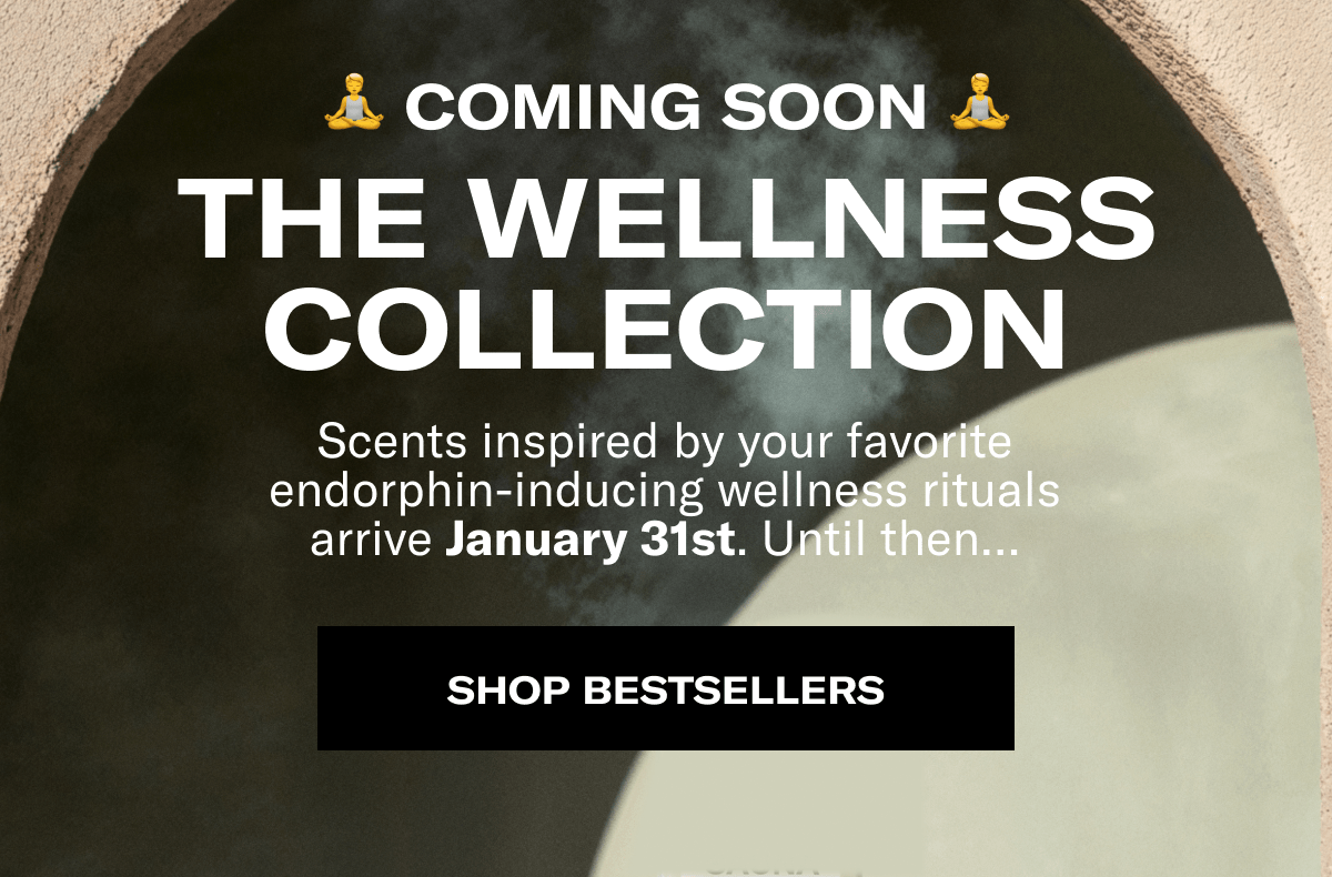 🧘‍ Coming soon 🧘‍ | The wellness collection Scents inspired by your favorite endorphin-inducing wellness rituals arrive January 31st. Until then… | Shop bestsellers