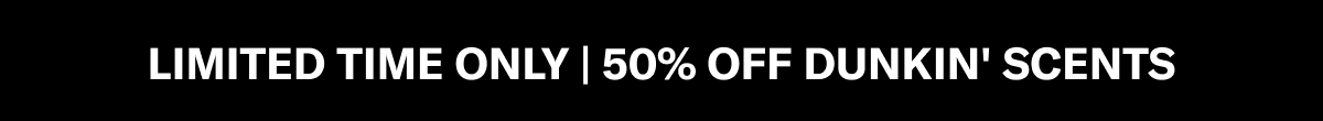 LIMITED TIME ONLY | 50% OFF DUNKIN' SCENTS