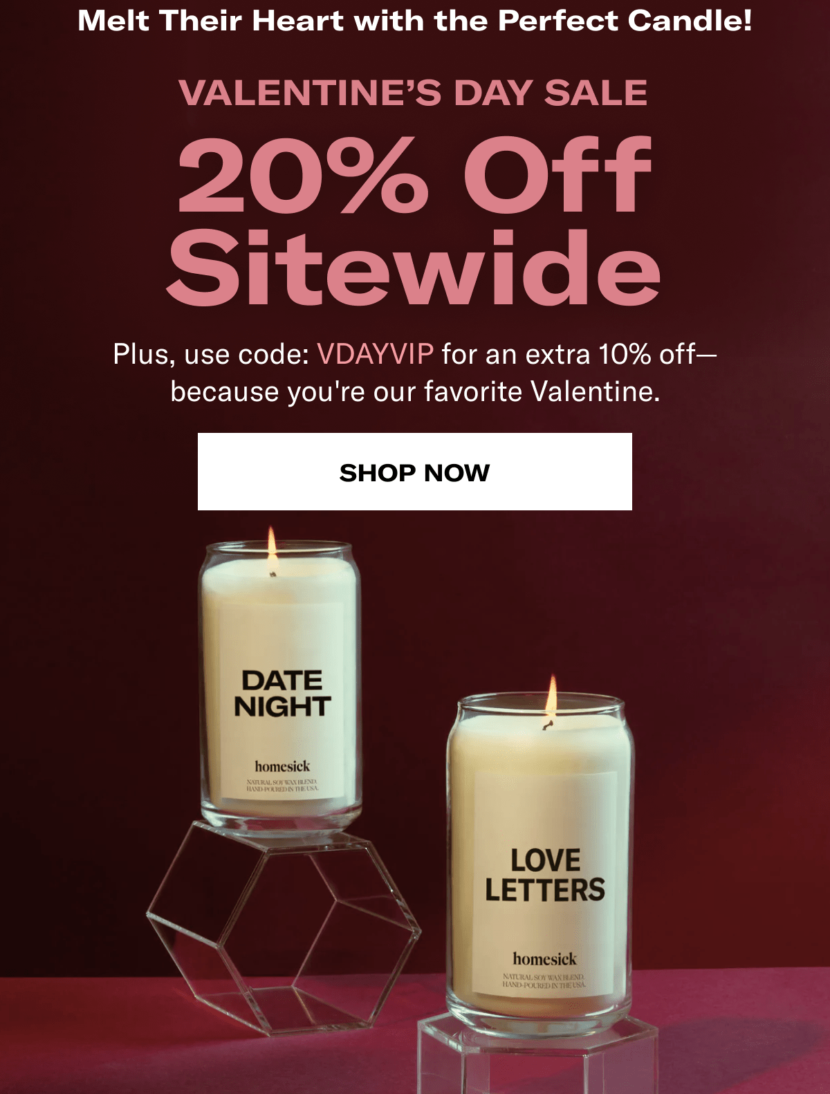 Melt Their Heart with the Perfect Candle! | Valentine’s Day Sale | 20% Off Sitewide | Plus, use code: VDAYVIP for an extra 10% off— because you're our favorite Valentine. | SHOP NOW