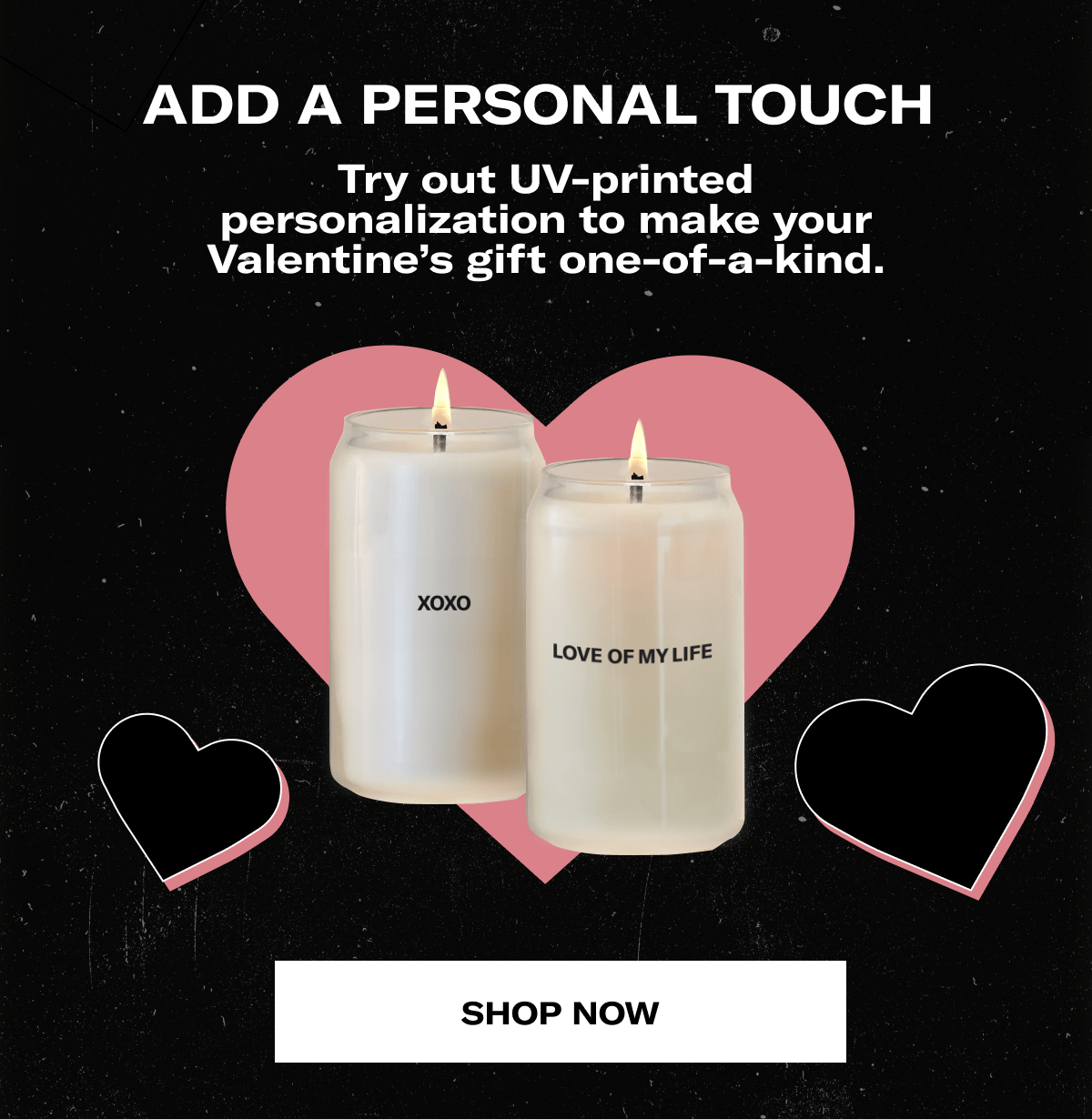 Add a Personal Touch&nbsp;| Try out UV-printed personalization to make your Valentine’s gift one-of-a-kind.